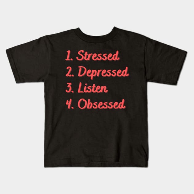 Stressed. Depressed. Listen. Obsessed. Kids T-Shirt by Eat Sleep Repeat